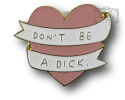 PRZYPINKA SERCE DON'T BE A DICK METAL PIN 1