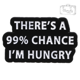 Metalowa Przypinka Napis There's A 99% Chance I'm Hungry Pin