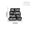 Metalowa Przypinka Napis One Day I'm Gonna Make The Onions Cry Pin