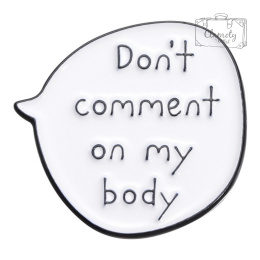 Metalowa Przypinka Dymek Don't Comment On My Body Nie Komentuj Pin