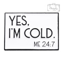 Metalowa Przypinka Napis Yes I'm Cold Jest Mi Zimno 24:7 Pin